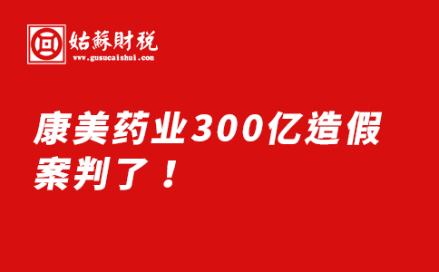 ​康美药业300亿造假案判了！会计、总监各罚24.59亿元，今天起，谁还敢这样造假？