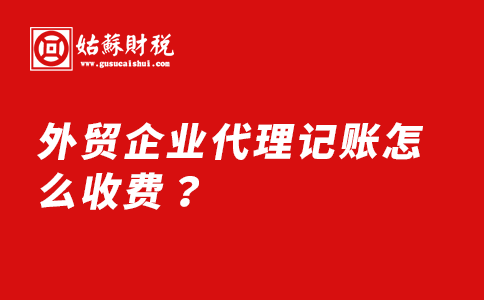 ​外贸企业代理记账怎么收费？外贸企业代理记账要注意哪些问题？