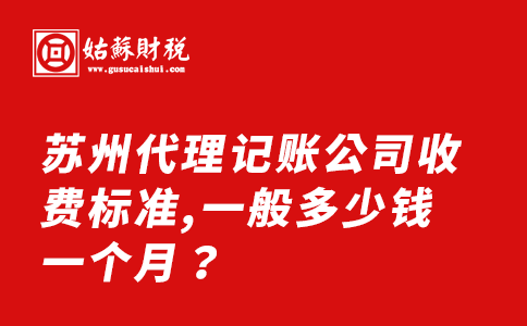 ​苏州代理记账公司收费标准,一般多少钱一个月？