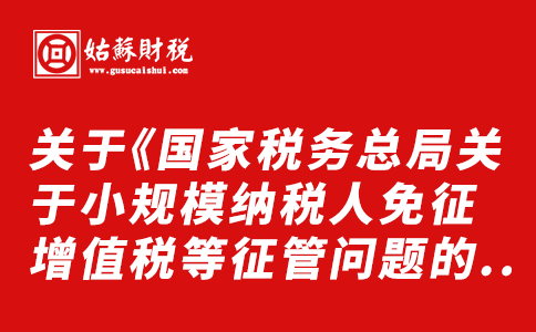 ​关于《国家税务总局关于小规模纳税人免征增值税等征管问题的公告》的解读