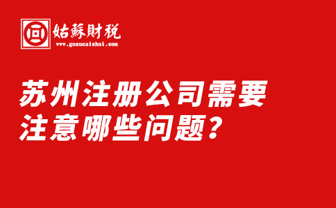 ​苏州注册公司需要注意哪些问题？
