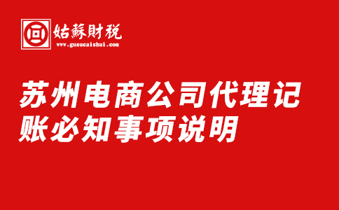 ​苏州电商公司代理记账必知事项说明
